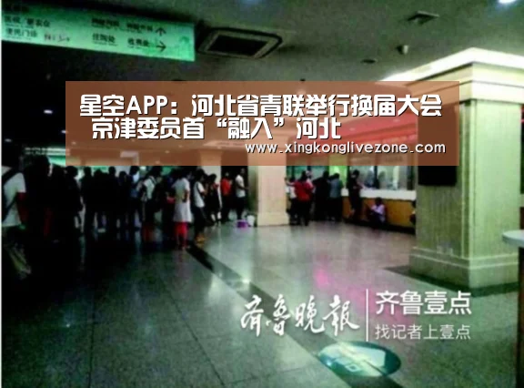 星空APP:河北省青联举行换届大会 京津委员首“融入”河北(图2) 星空体育