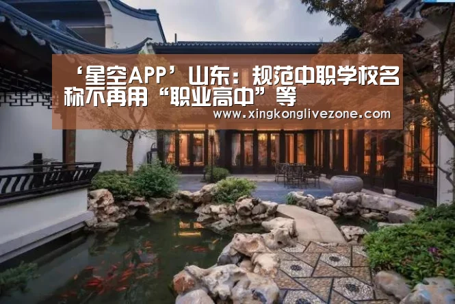 ‘星空APP’山东:规范中职学校名称不再用“职业高中”等(图1) 星空体育